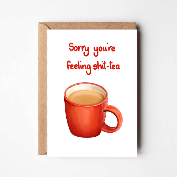 Sorry you're feeling Shit-tea Greeting Card