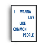 I Wanna Live Like Common People Music Home Wall Art Print: A3