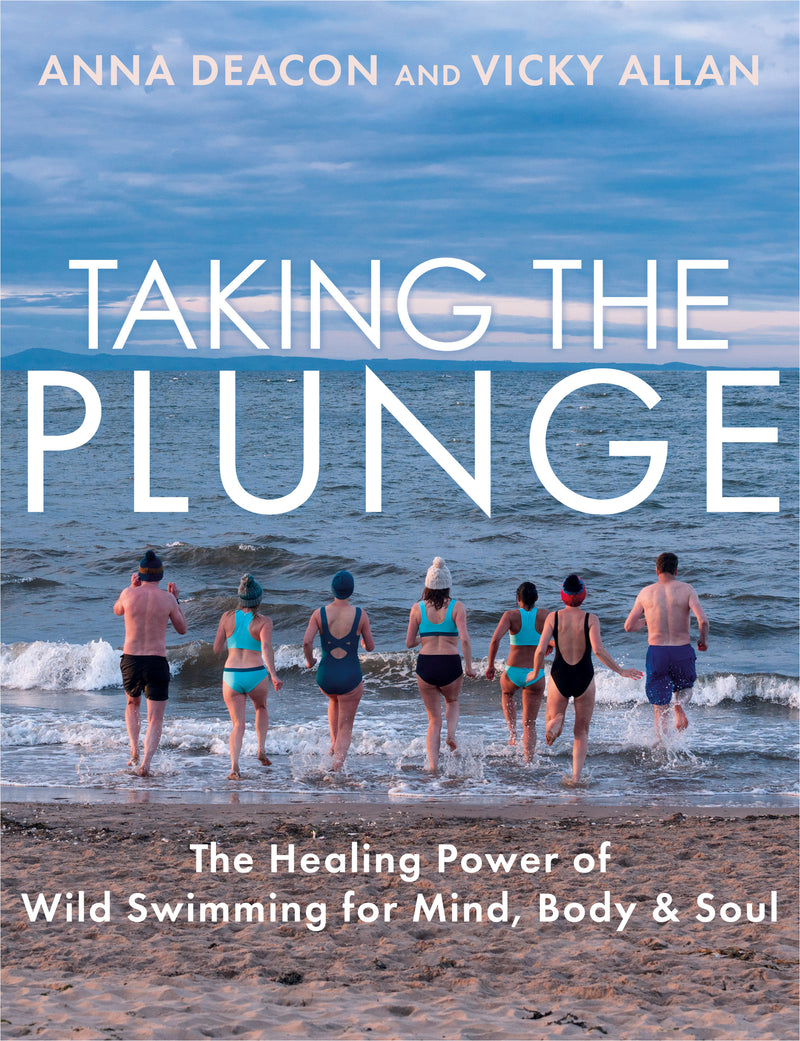 Taking the Plunge: The Healing Power of Wild Swimming for Mind, Body & Soul